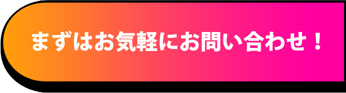 まずはお気軽にお問い合わせ！